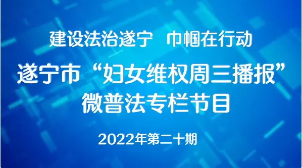 遂宁市2022年“妇女维权周三播报”微普法第二十期